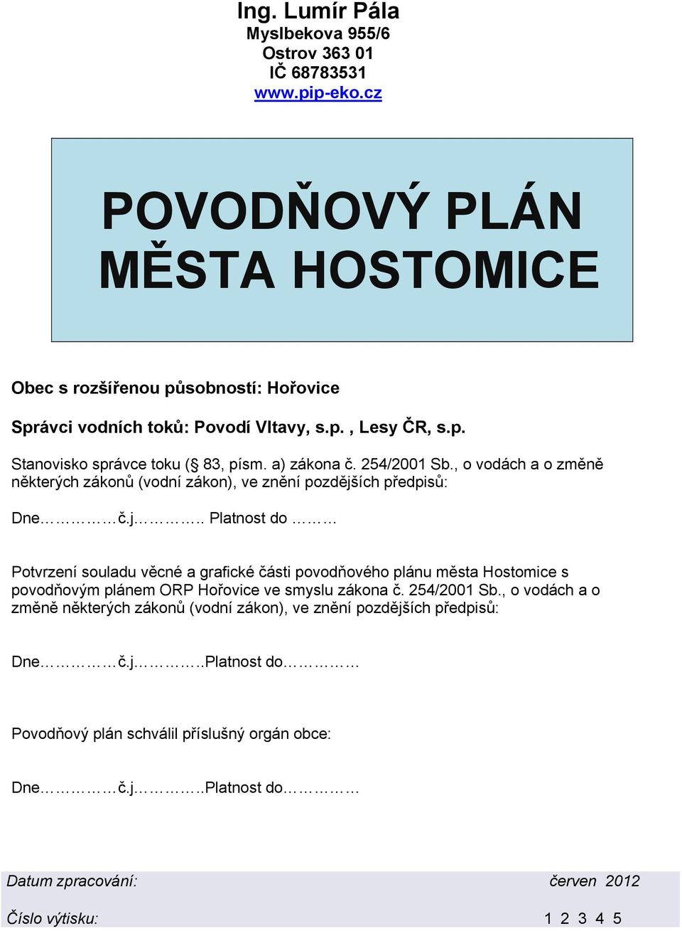 ích předpisů: Dne č.j.. Platnost do Potvrzení souladu věcné a grafické části povodňového plánu města Hostomice s povodňovým plánem ORP Hořovice ve smyslu zákona č. 254/2001 Sb.