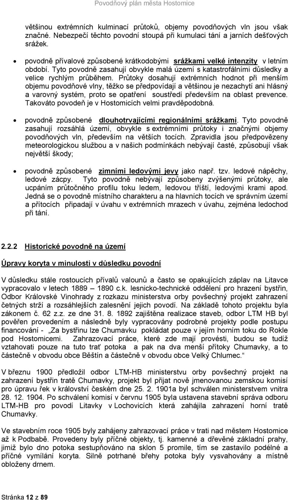 Průtoky dosahují extrémních hodnot při menším objemu povodňové vlny, těžko se předpovídají a většinou je nezachytí ani hlásný a varovný systém, proto se opatření soustředí především na oblast