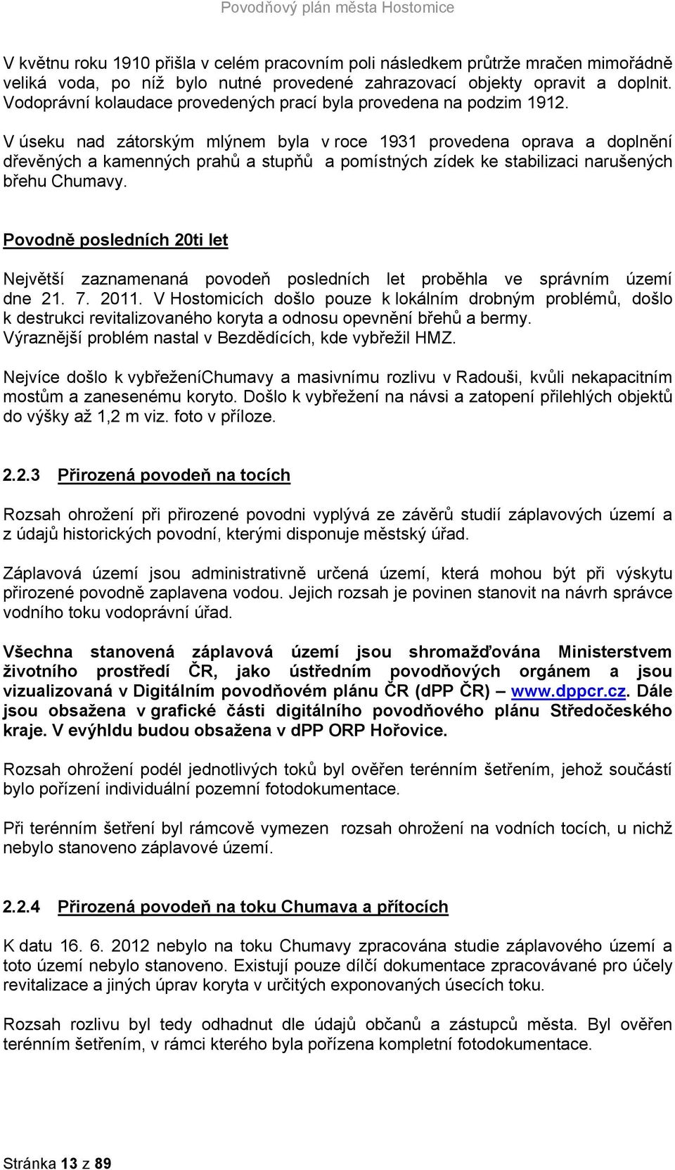 V úseku nad zátorským mlýnem byla v roce 1931 provedena oprava a doplnění dřevěných a kamenných prahů a stupňů a pomístných zídek ke stabilizaci narušených břehu Chumavy.