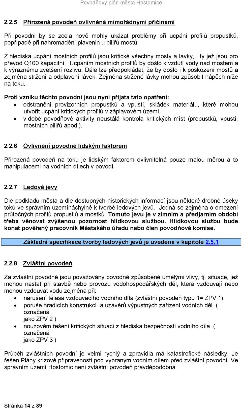 Ucpáním mostních profilů by došlo k vzdutí vody nad mostem a k výraznému zvětšení rozlivu. Dále lze předpokládat, že by došlo i k poškození mostů a zejména stržení a odplavení lávek.