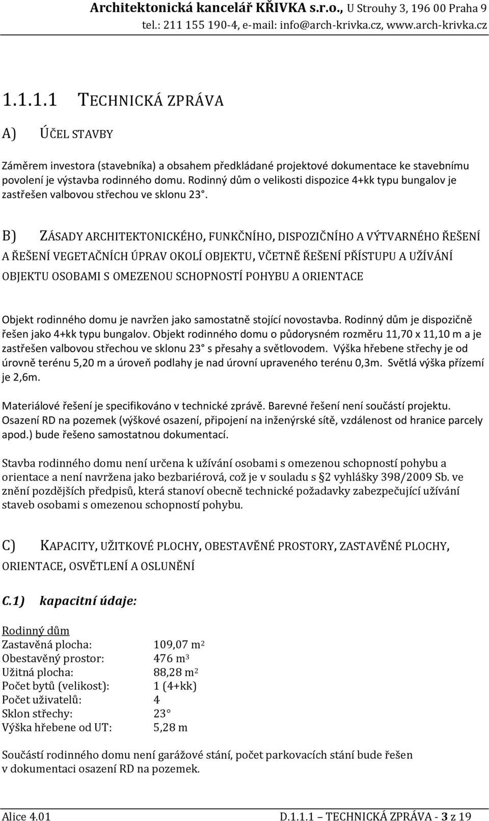 B) ZÁSADY ARCHITEKTONICKÉHO, FUNKČNÍHO, DISPOZIČNÍHO A VÝTVARNÉHO ŘEŠENÍ A ŘEŠENÍ VEGETAČNÍCH ÚPRAV OKOLÍ OBJEKTU, VČETNĚ ŘEŠENÍ PŘÍSTUPU A UŽÍVÁNÍ OBJEKTU OSOBAMI S OMEZENOU SCHOPNOSTÍ POHYBU A