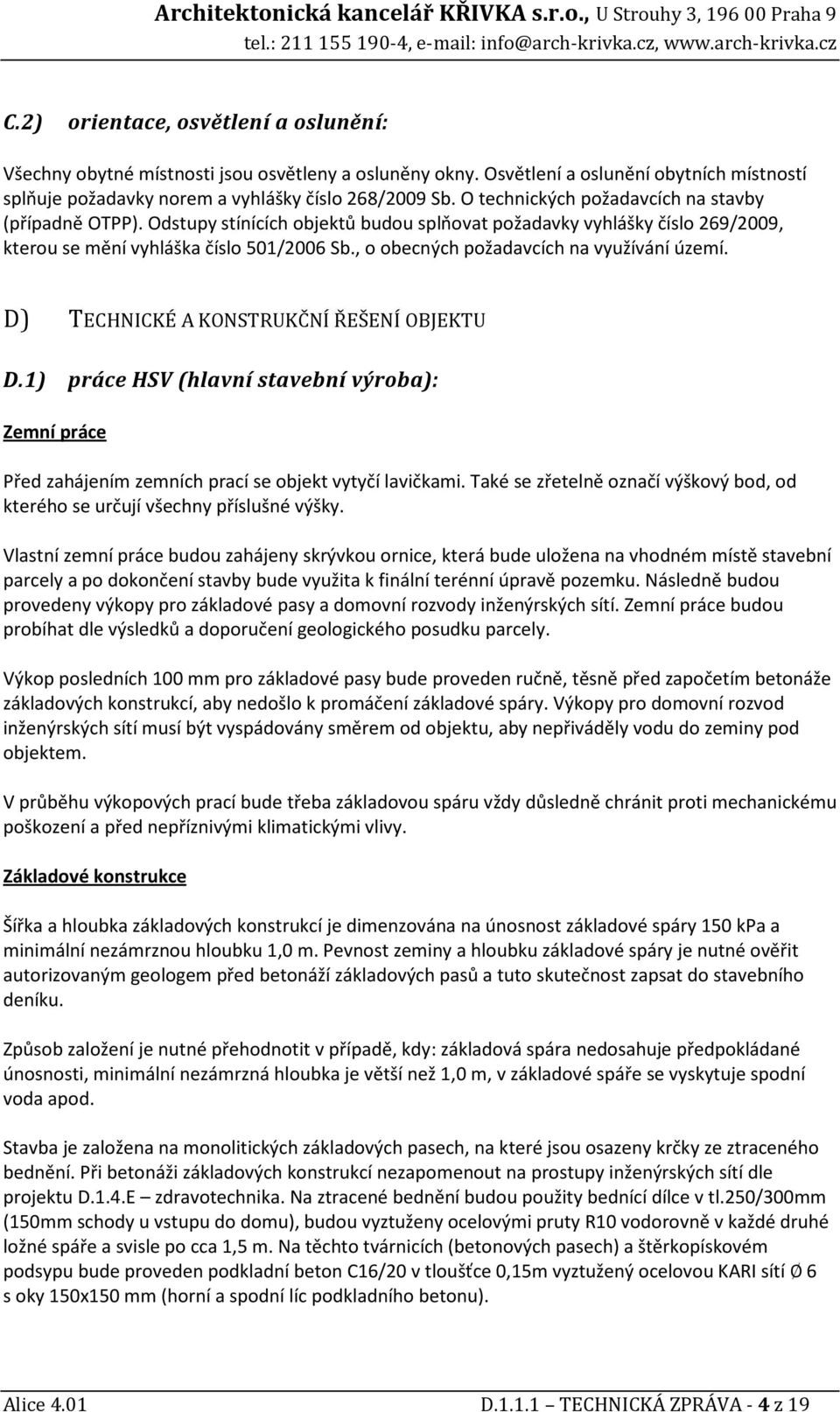 Odstupy stínících objektů budou splňovat požadavky vyhlášky číslo 269/2009, kterou se mění vyhláška číslo 501/2006 Sb., o obecných požadavcích na využívání území.