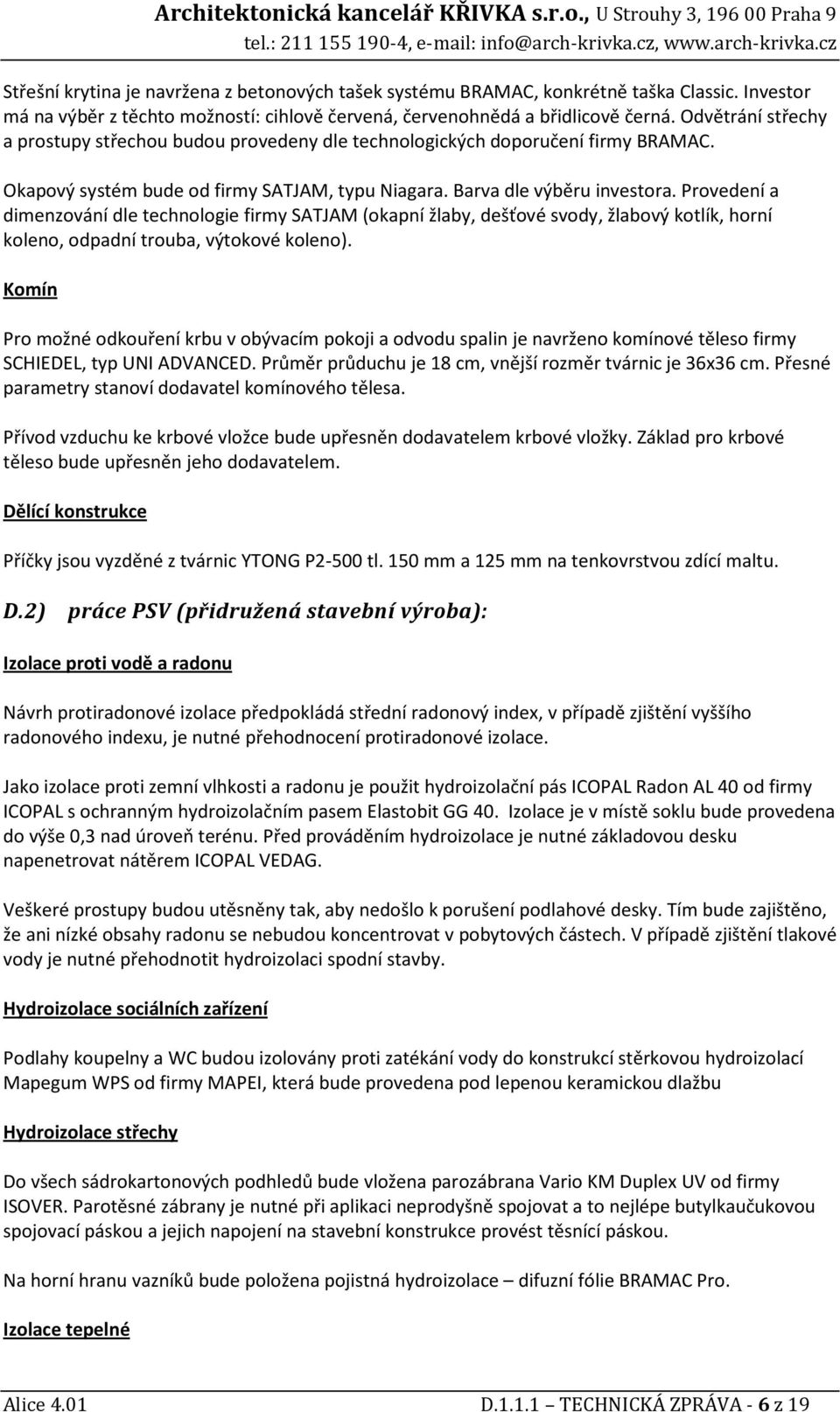 Okapový systém bude od firmy SATJAM, typu Niagara. Barva dle výběru investora.