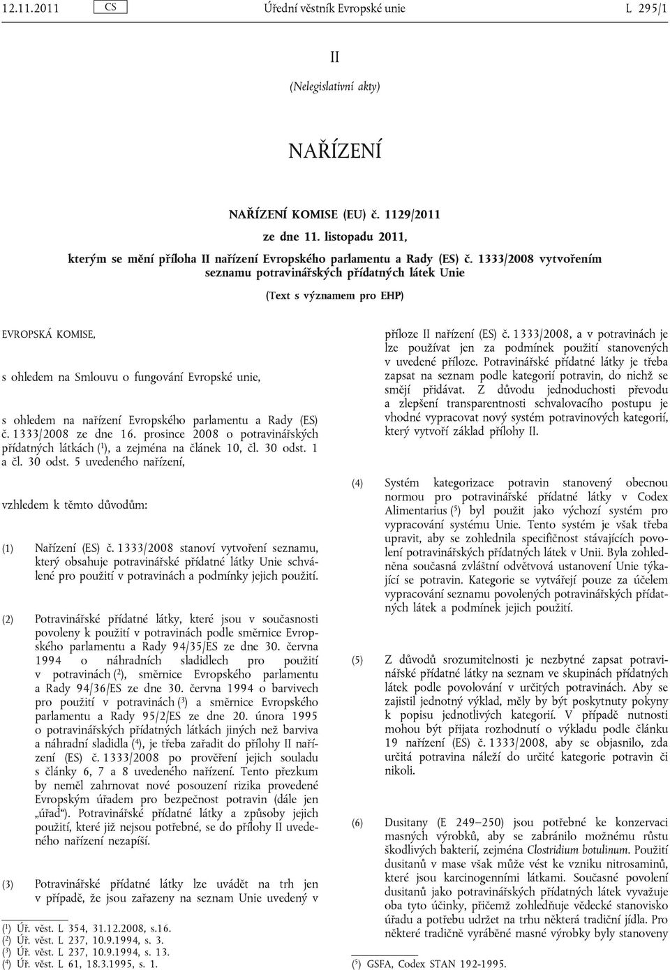 1333/2008 vytvořením seznamu potravinářských přídatných látek Unie (Text s významem pro EHP) EVROPSKÁ KOMISE, s ohledem na Smlouvu o fungování Evropské unie, s ohledem na nařízení Evropského
