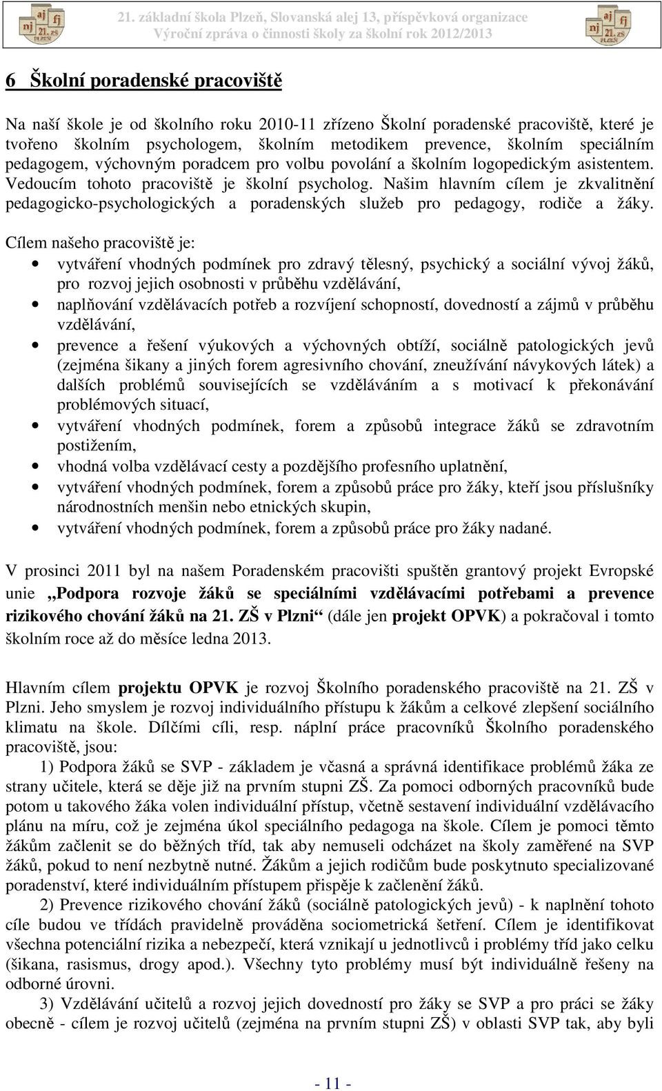 Našim hlavním cílem je zkvalitnění pedagogicko-psychologických a poradenských služeb pro pedagogy, rodiče a žáky.