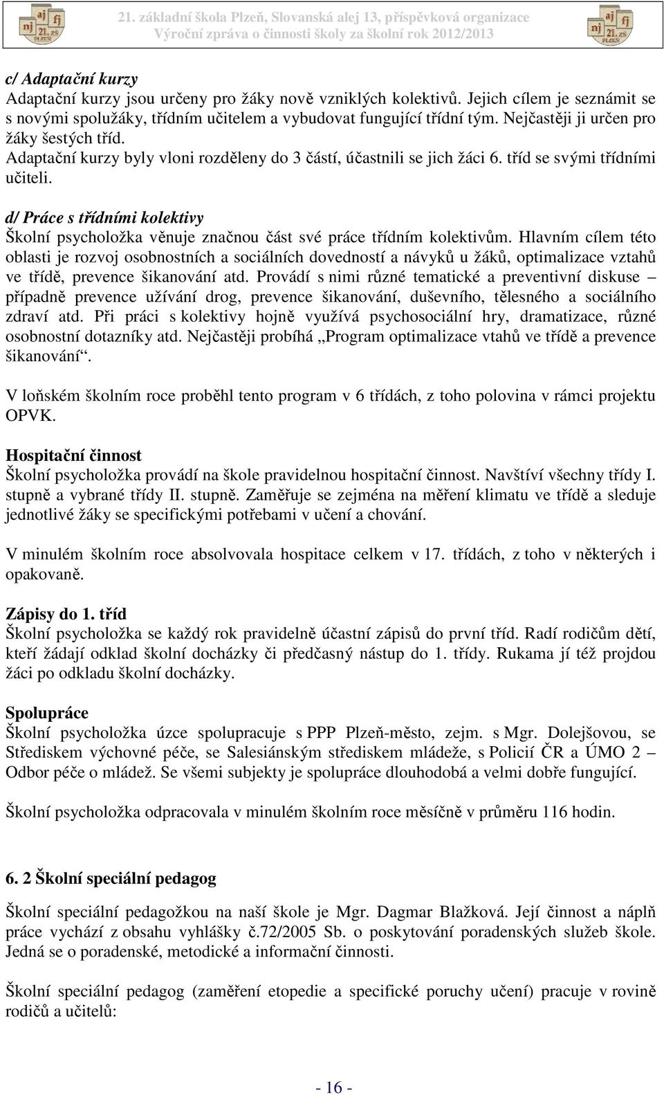 d/ Práce s třídními kolektivy Školní psycholožka věnuje značnou část své práce třídním kolektivům.