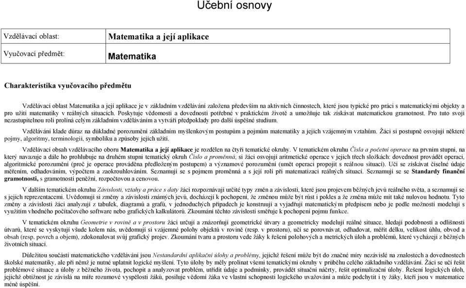 Poskytuje vědomosti a dovednosti potřebné v praktickém životě a umožňuje tak získávat matematickou gramotnost.