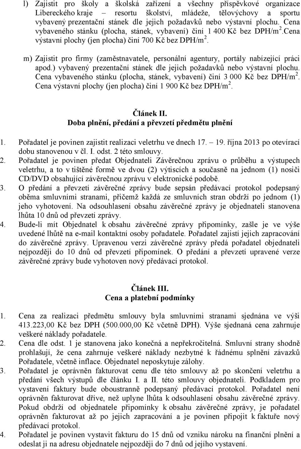m) Zajistit pro firmy (zaměstnavatele, personální agentury, portály nabízející práci apod.) vybavený prezentační stánek dle jejich požadavků nebo výstavní plochu.