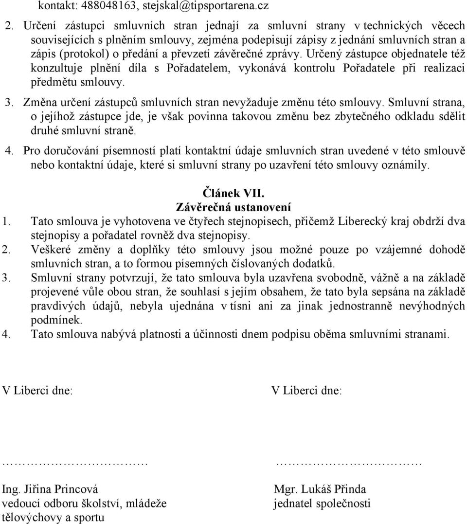 převzetí závěrečné zprávy. Určený zástupce objednatele též konzultuje plnění díla s Pořadatelem, vykonává kontrolu Pořadatele při realizaci předmětu smlouvy. 3.