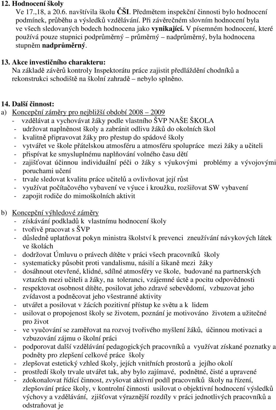 V písemném hodnocení, které používá pouze stupnici podprůměrný průměrný nadprůměrný, byla hodnocena stupněm nadprůměrný. 13.