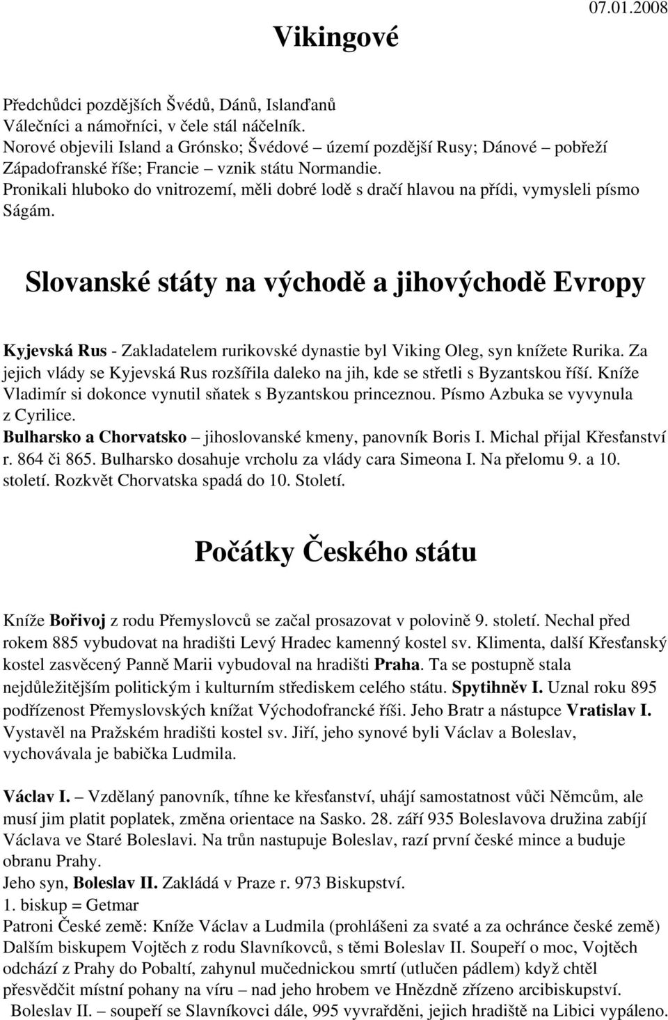 Pronikali hluboko do vnitrozemí, měli dobré lodě s dračí hlavou na přídi, vymysleli písmo Ságám.