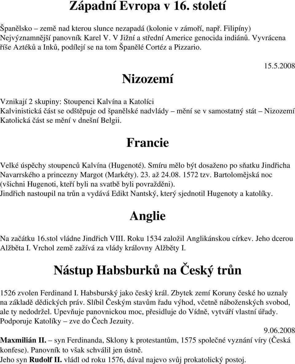 5.2008 Vznikají 2 skupiny: Stoupenci Kalvína a Katolíci Kalvinistická část se odštěpuje od španělské nadvlády mění se v samostatný stát Nizozemí Katolická část se mění v dnešní Belgii.