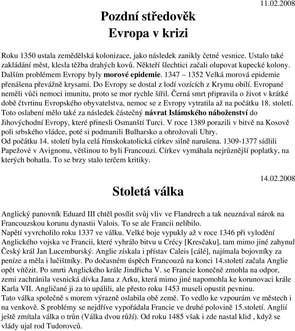 Do Evropy se dostal z lodí vozících z Krymu obilí. Evropané neměli vůči nemoci imunitu, proto se mor rychle šířil.
