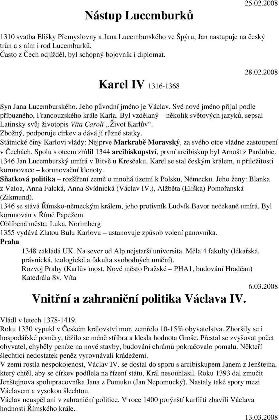 Byl vzdělaný několik světových jazyků, sepsal Latinsky svůj životopis Vita Caroli Život Karlův. Zbožný, podporuje církev a dává jí různé statky.