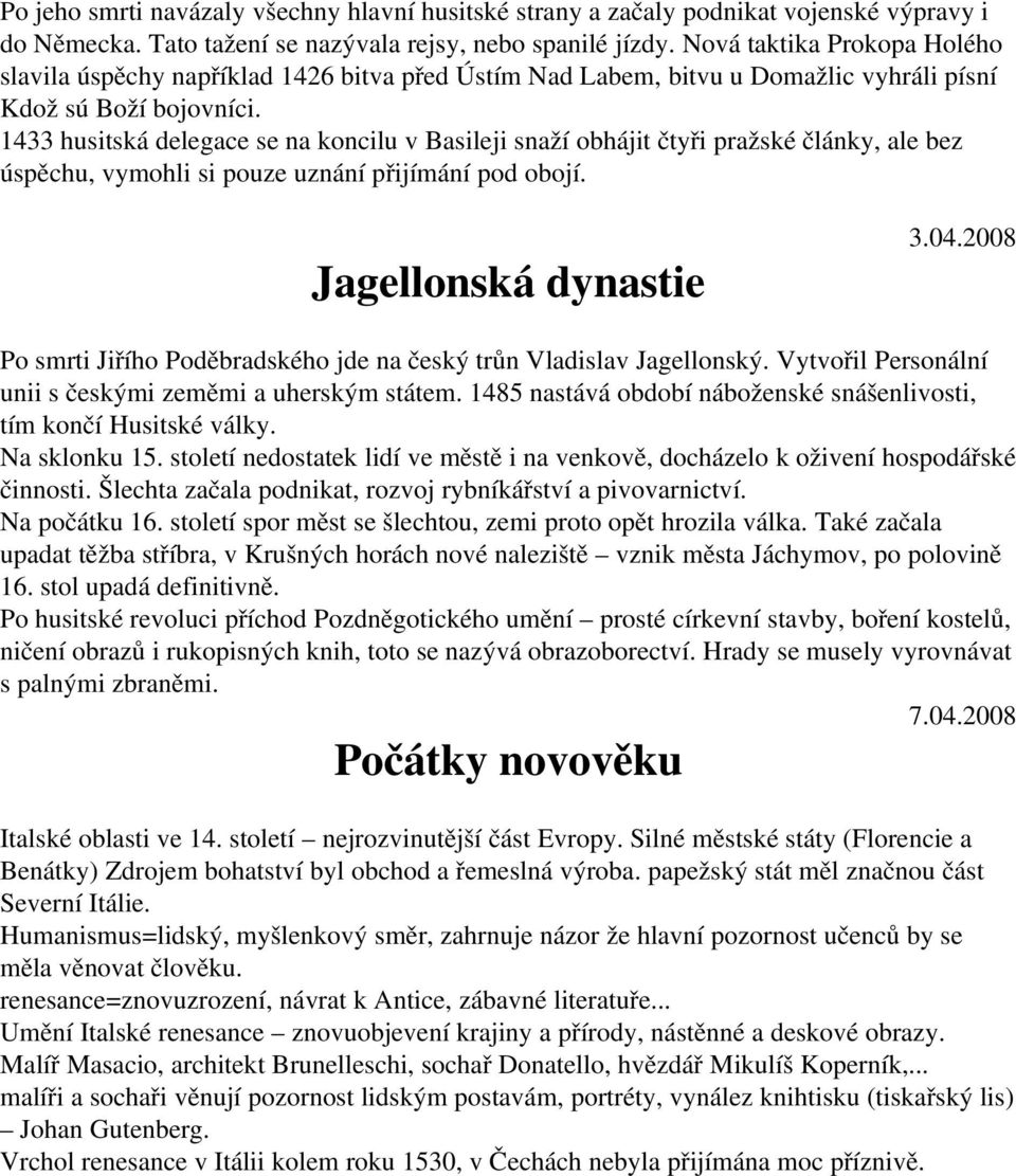 1433 husitská delegace se na koncilu v Basileji snaží obhájit čtyři pražské články, ale bez úspěchu, vymohli si pouze uznání přijímání pod obojí. Jagellonská dynastie 3.04.