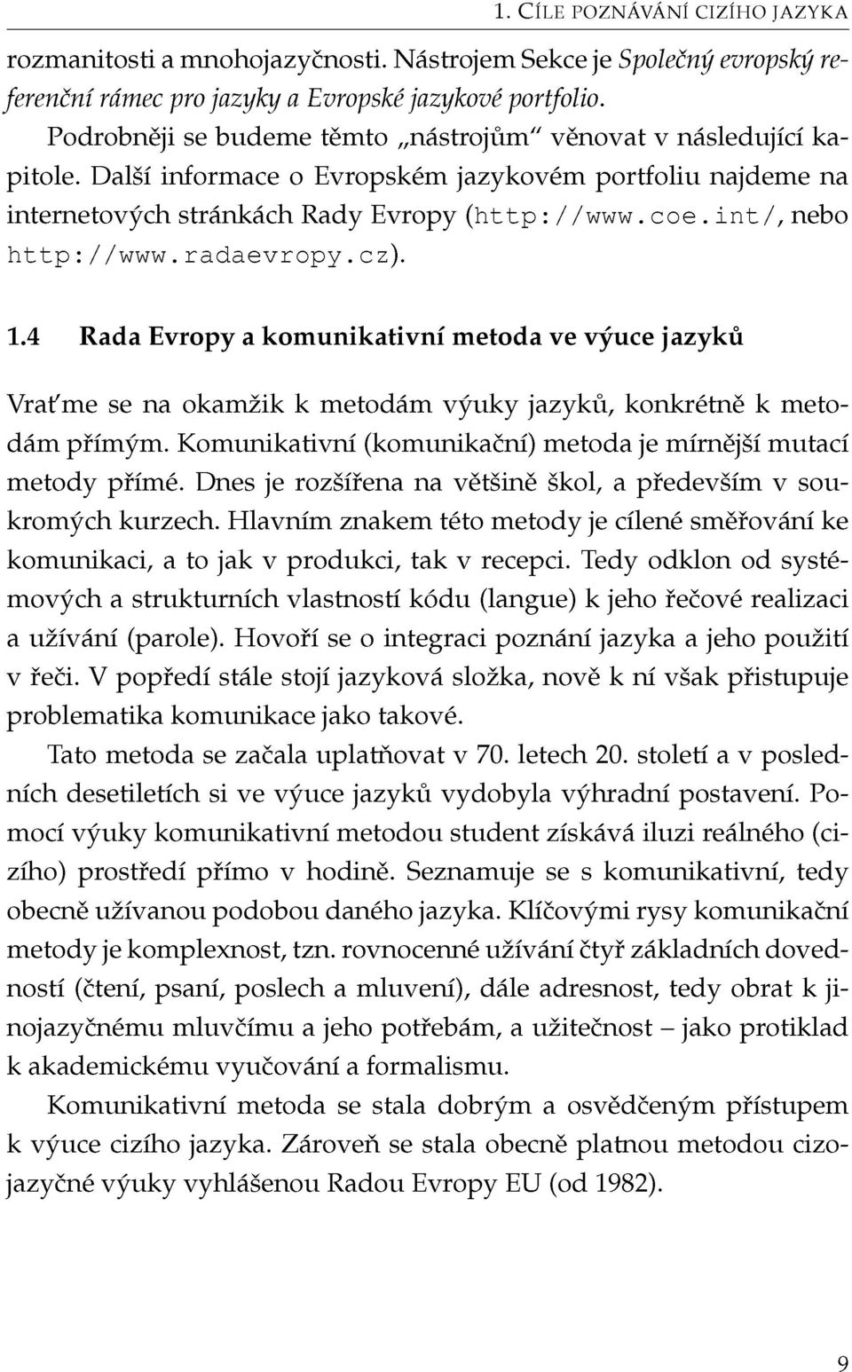 int/, nebo http : //www. radaevropy. cz). 1.4 Rada Evropy a komunikativní metoda ve výuce jazyků Vraťme se na okamžik k metodám výuky jazyků, konkrétně k metodám přímým.