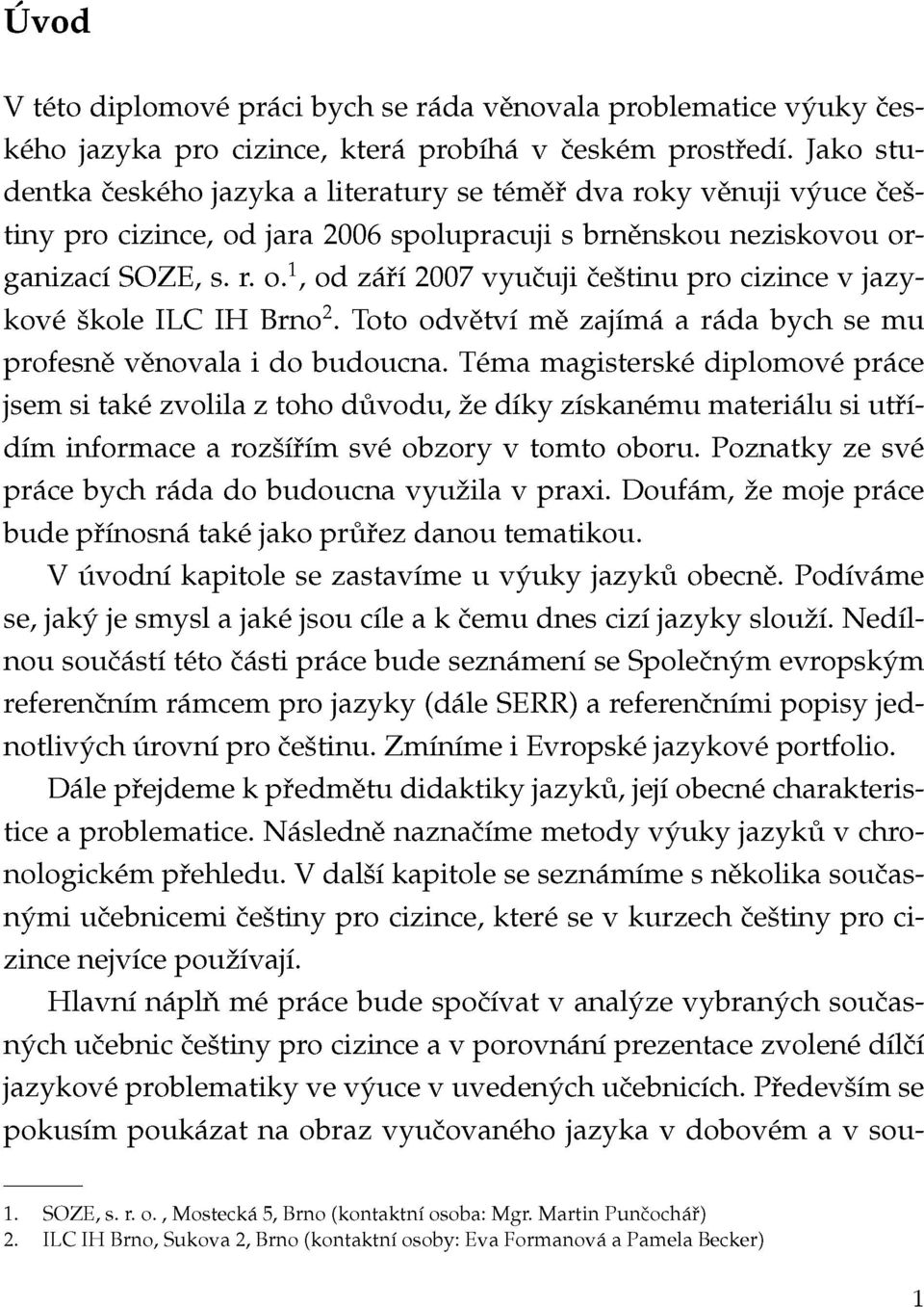 Toto odvětví mě zajímá a ráda bych se mu profesně věnovala i do budoucna.