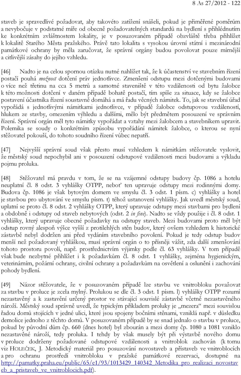 Právě tato lokalita s vysokou úrovní státní i mezinárodní památkové ochrany by měla zaručovat, že správní orgány budou povolovat pouze mírnější a citlivější zásahy do jejího vzhledu.