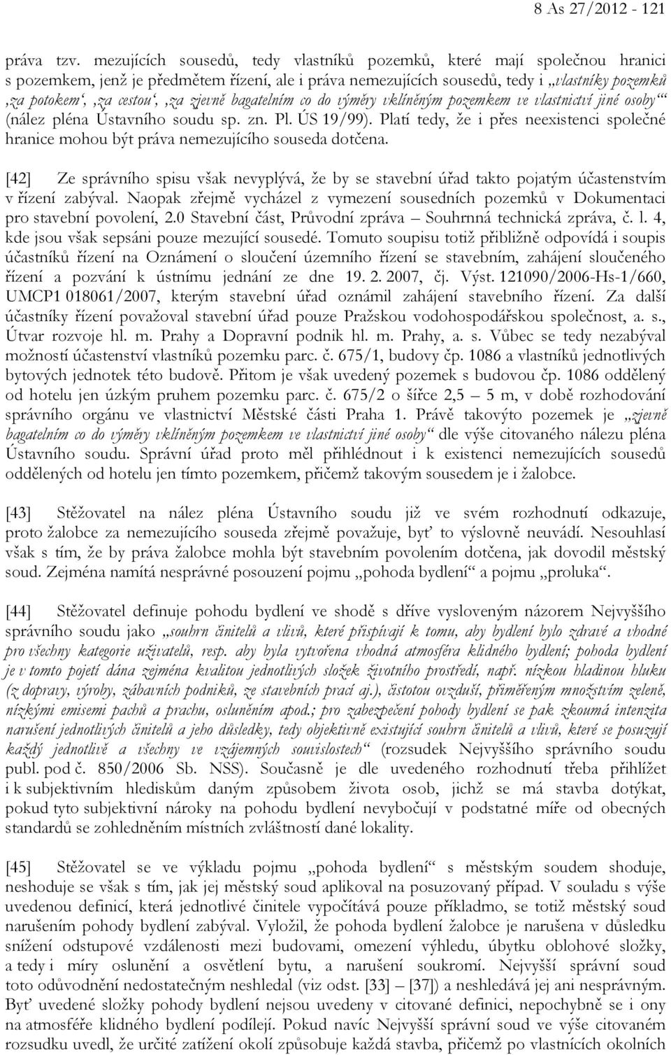 zjevně bagatelním co do výměry vklíněným pozemkem ve vlastnictví jiné osoby (nález pléna Ústavního soudu sp. zn. Pl. ÚS 19/99).