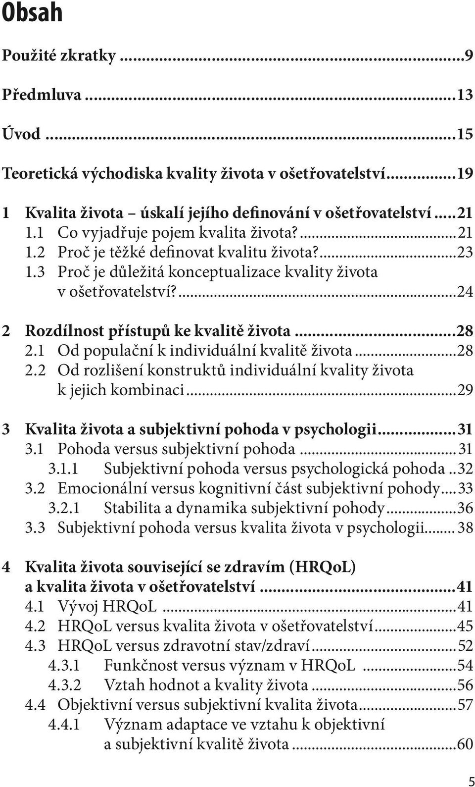 ...24 2 Rozdílnost přístupů ke kvalitě života...28 2.1 Od populační k individuální kvalitě života...28 2.2 Od rozlišení konstruktů individuální kvality života k jejich kombinaci.