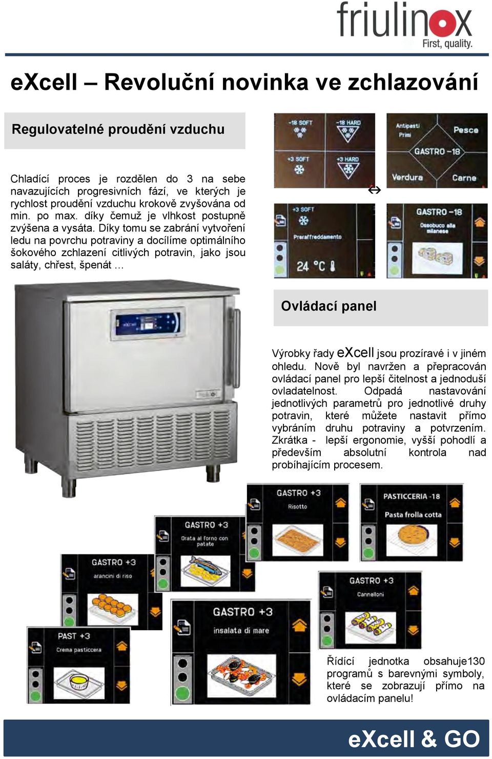 Díky tomu se zabrání vytvoření ledu na povrchu potraviny a docílíme optimálního šokového zchlazení citlivých potravin, jako jsou saláty, chřest, špenát Ovládací panel Výrobky řady excell jsou