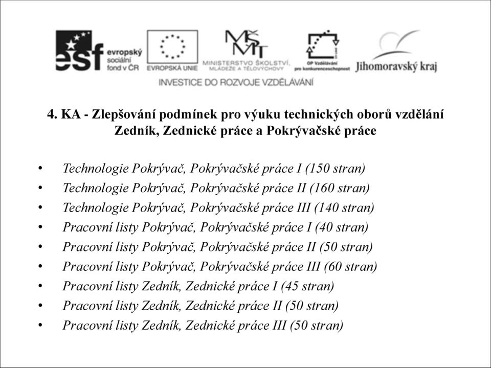 Pokrývačské práce I (40 stran) Pracovní listy Pokrývač, Pokrývačské práce II (50 stran) Pracovní listy Pokrývač, Pokrývačské práce III (60 stran)