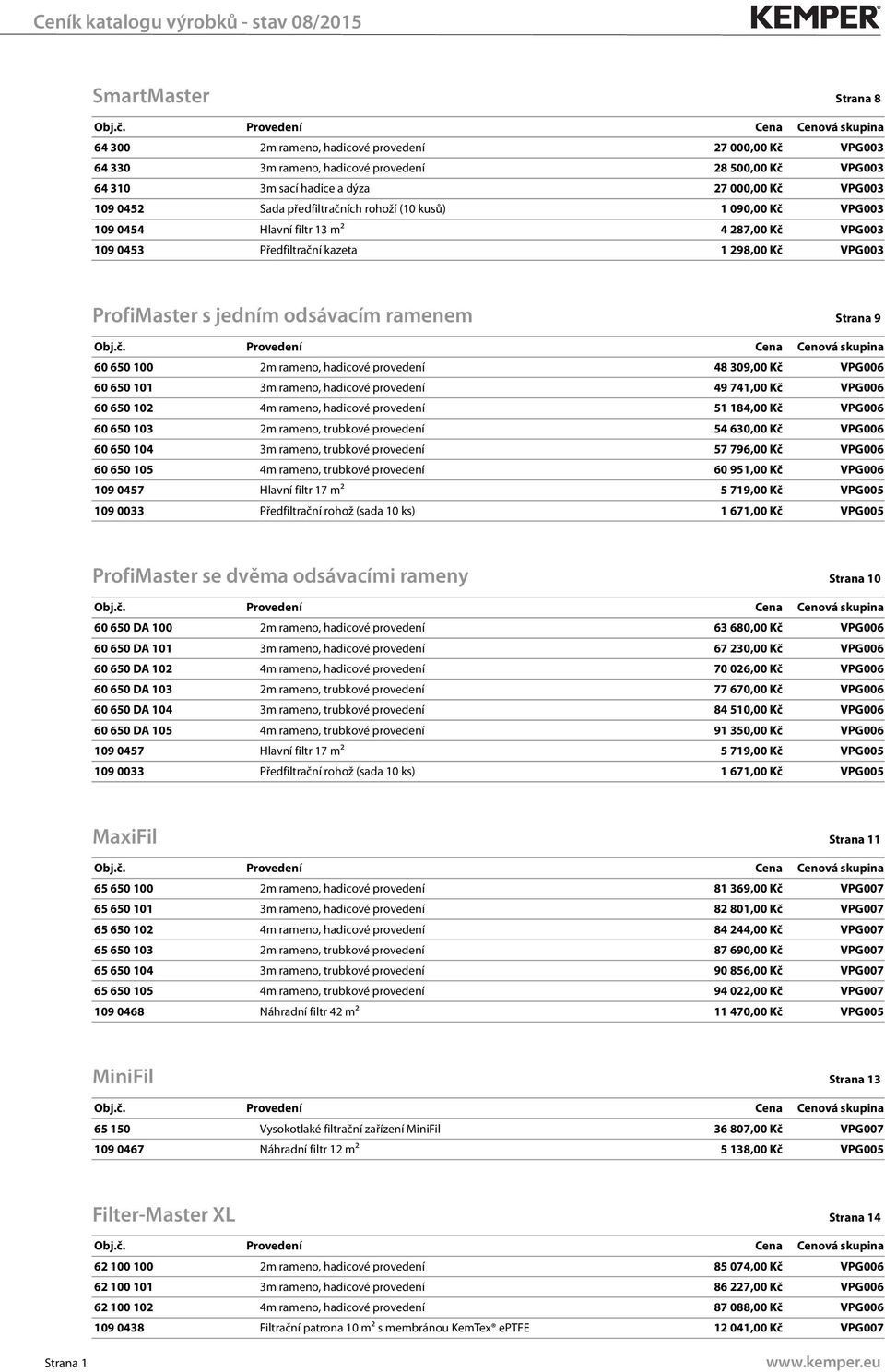 650 100 2m rameno, hadicové provedení 48 309,00 Kč VPG006 60 650 101 3m rameno, hadicové provedení 49 741,00 Kč VPG006 60 650 102 4m rameno, hadicové provedení 51 184,00 Kč VPG006 60 650 103 2m