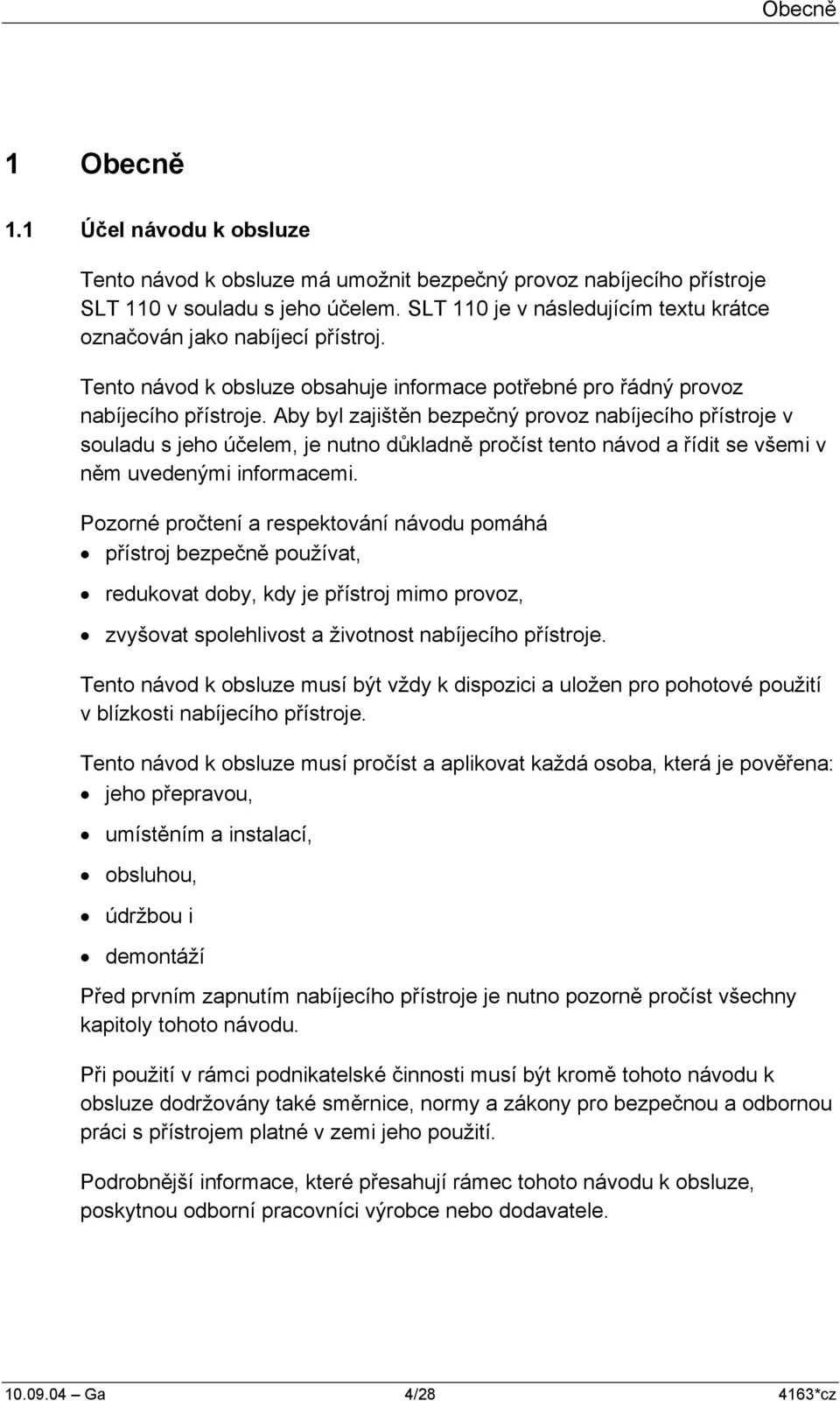 Aby byl zajištěn bezpečný provoz nabíjecího přístroje v souladu s jeho účelem, je nutno důkladně pročíst tento návod a řídit se všemi v něm uvedenými informacemi.