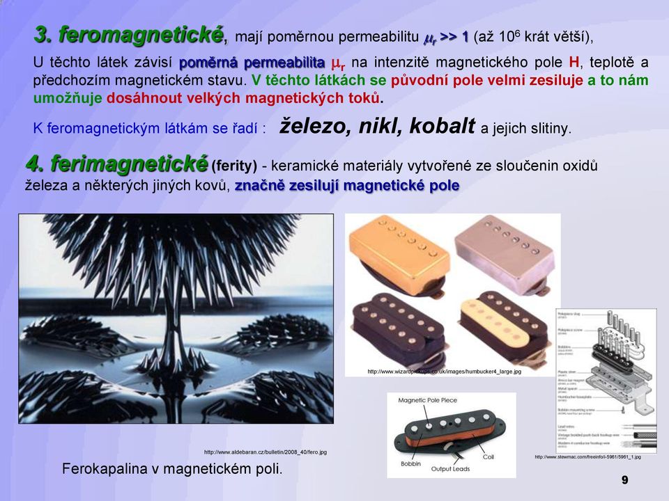 K feromagnetickým látkám se řadí : železo, nikl, kobalt a jejich slitiny. 4.