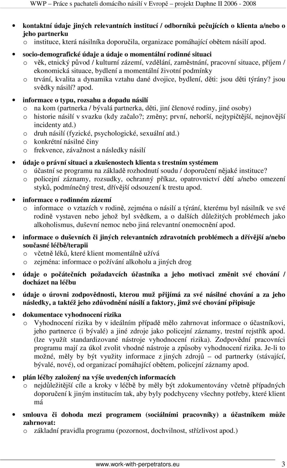 podmínky o trvání, kvalita a dynamika vztahu dané dvojice, bydlení, děti: jsou děti týrány? jsou svědky násilí? apod.