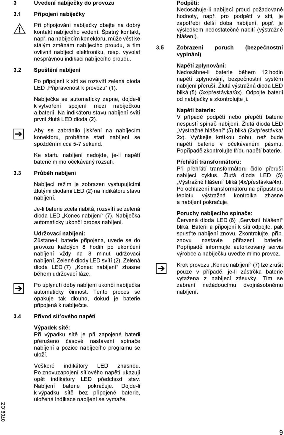 2 Spuštění nabíjení Po připojení k síti se rozsvítí zelená dioda LED Připravenost k provozu (1). Nabíječka se automaticky zapne, dojde-li kvytvoření spojení mezi nabíječkou a baterií.