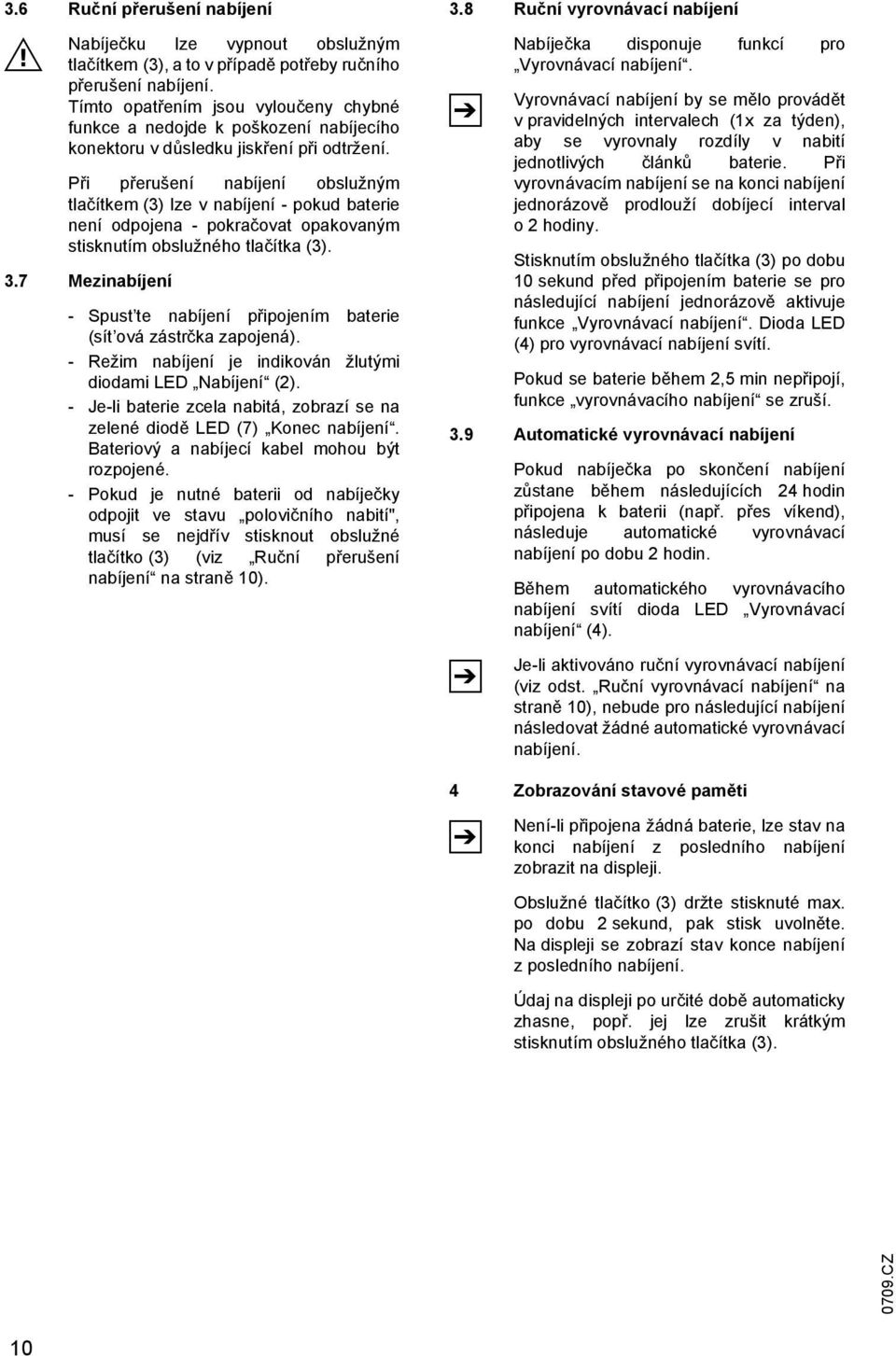 Při přerušení nabíjení obslužným tlačítkem (3) lze v nabíjení - pokud baterie není odpojena - pokračovat opakovaným stisknutím obslužného tlačítka (3). 3.