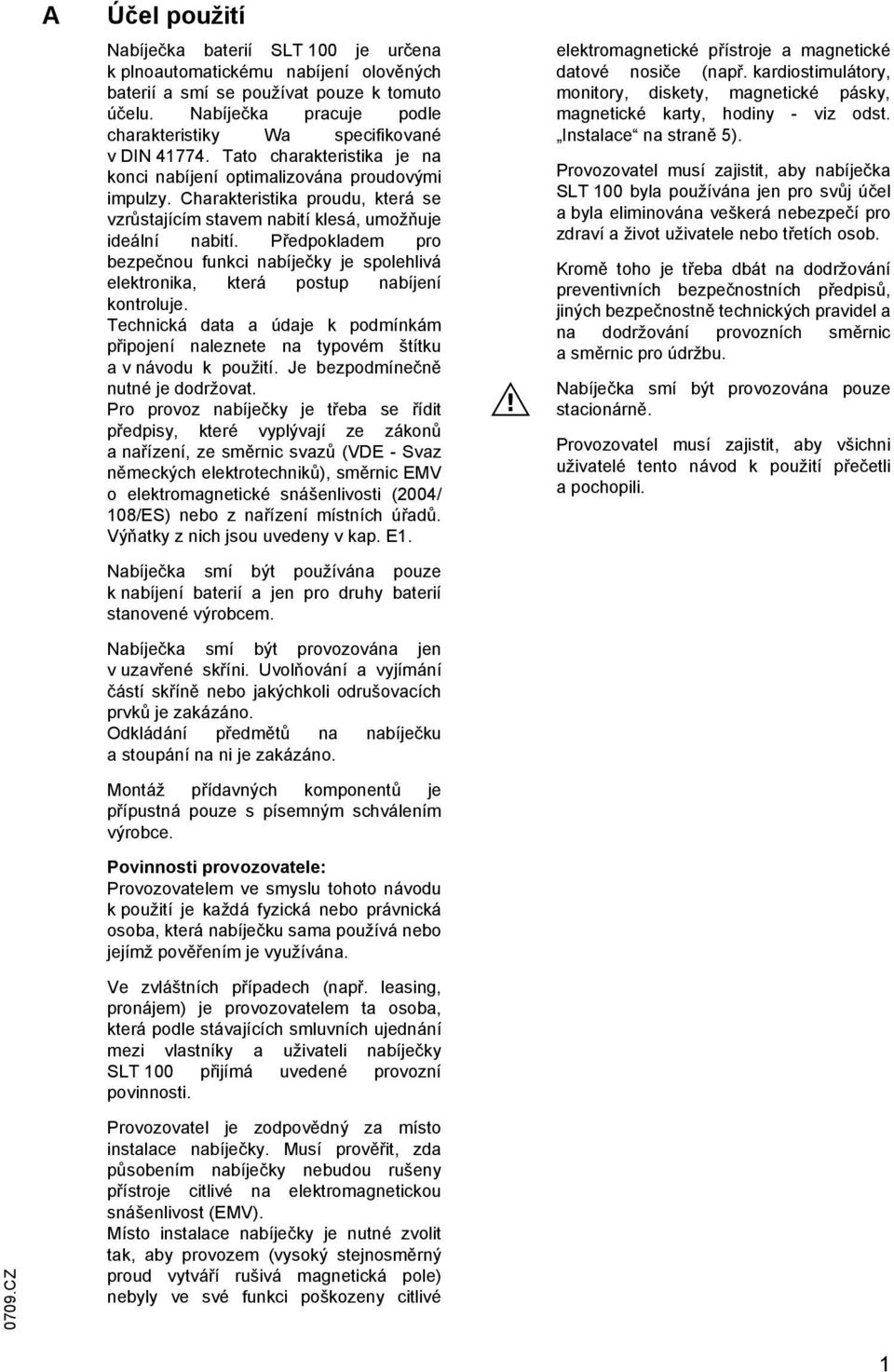 Charakteristika proudu, která se vzrůstajícím stavem nabití klesá, umožňuje ideální nabití. Předpokladem pro bezpečnou funkci nabíječky je spolehlivá elektronika, která postup nabíjení kontroluje.