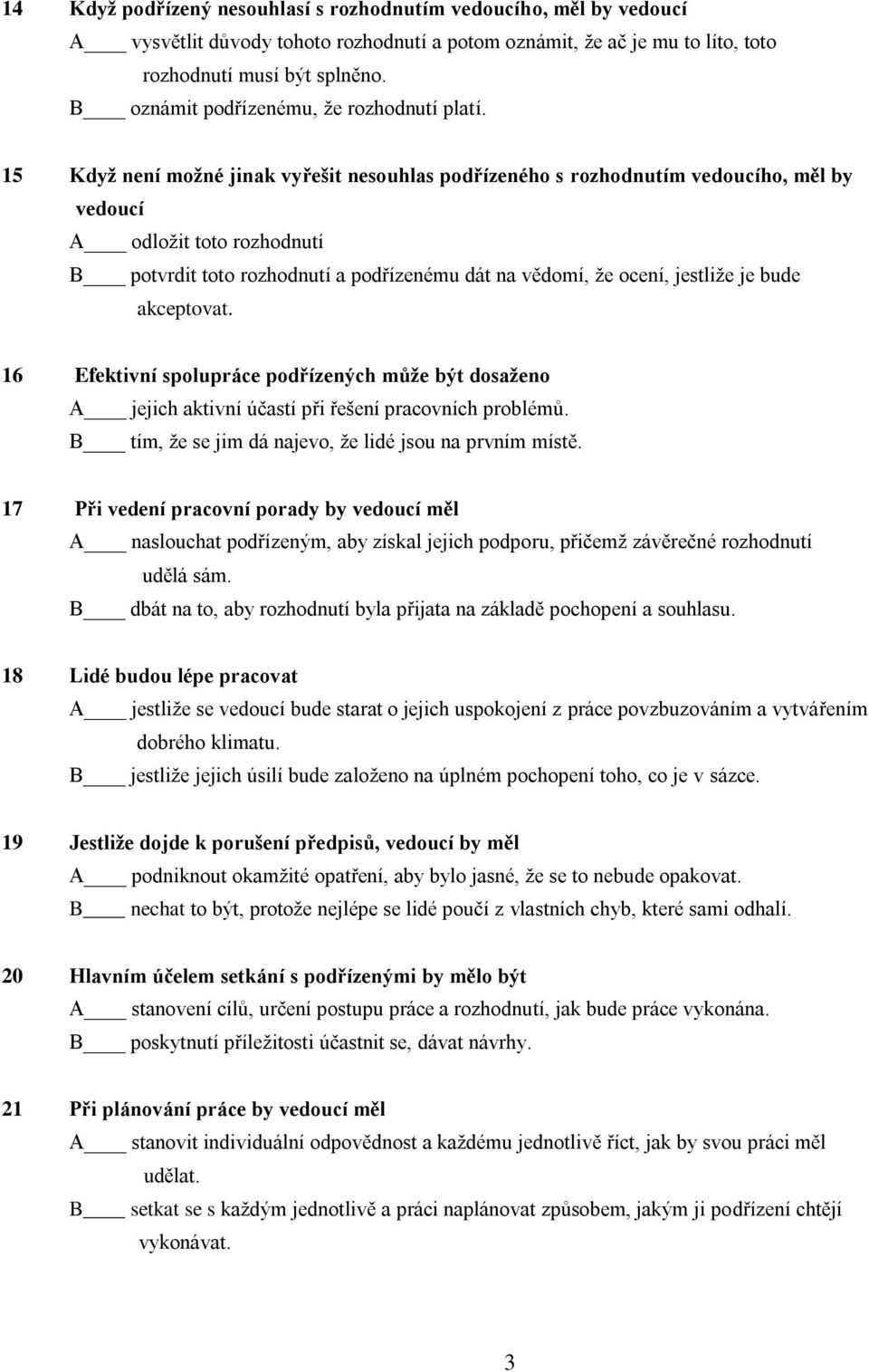 15 Když není možné jinak vyřešit nesouhlas podřízeného s rozhodnutím vedoucího, měl by vedoucí A odložit toto rozhodnutí B potvrdit toto rozhodnutí a podřízenému dát na vědomí, že ocení, jestliže je