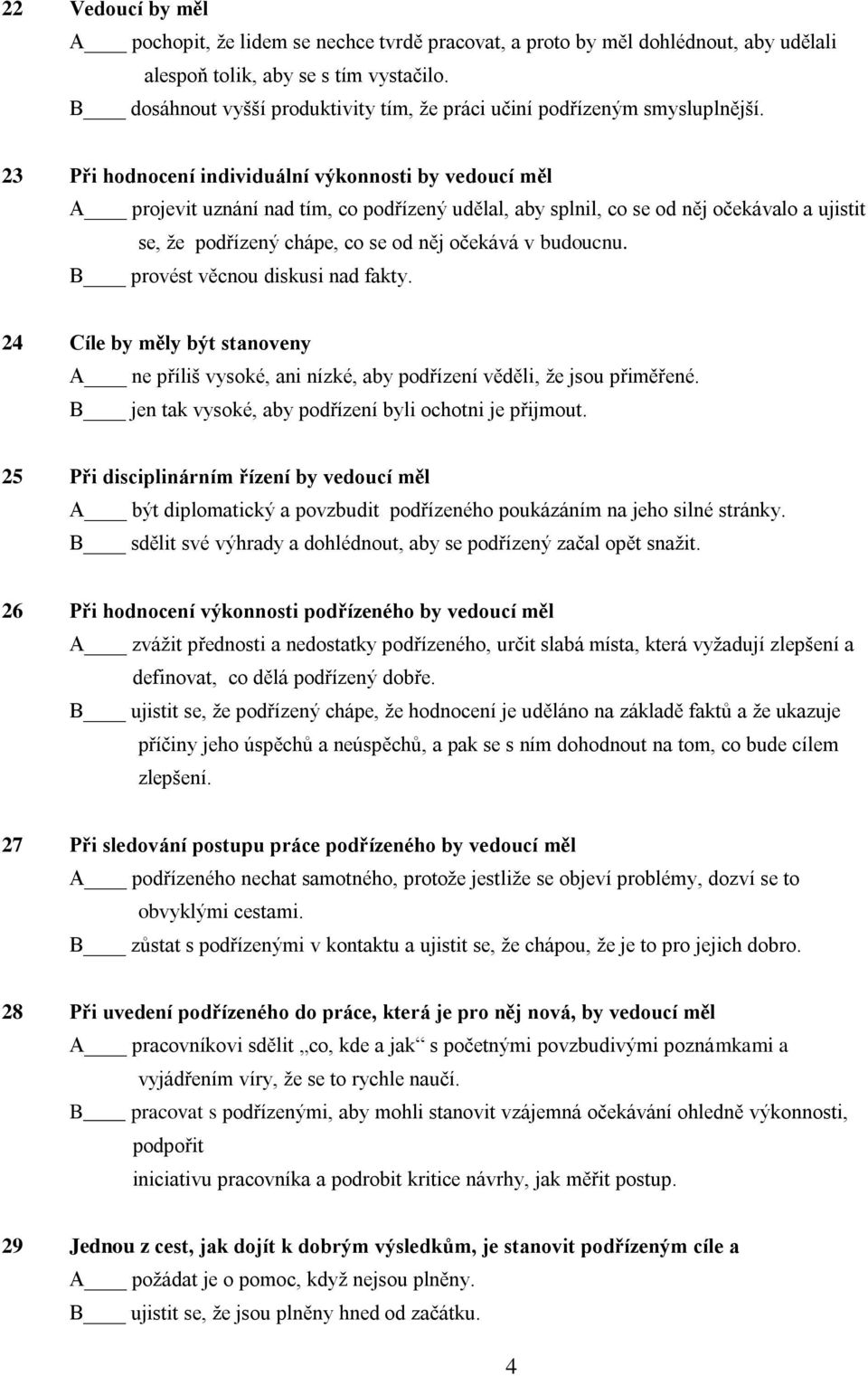 23 Při hodnocení individuální výkonnosti by vedoucí měl A projevit uznání nad tím, co podřízený udělal, aby splnil, co se od něj očekávalo a ujistit se, že podřízený chápe, co se od něj očekává v