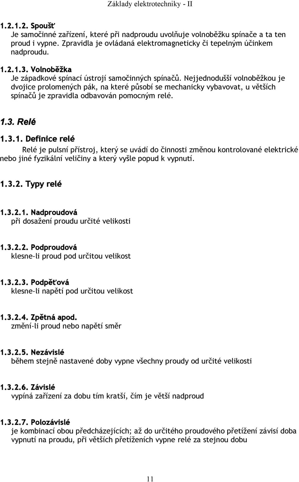 Nejjednodušší volnoběžkou je dvojice prolomených pák, na které působí se mechanicky vybavovat, u větších spínačů je zpravidla odbavován pomocným relé. 1.