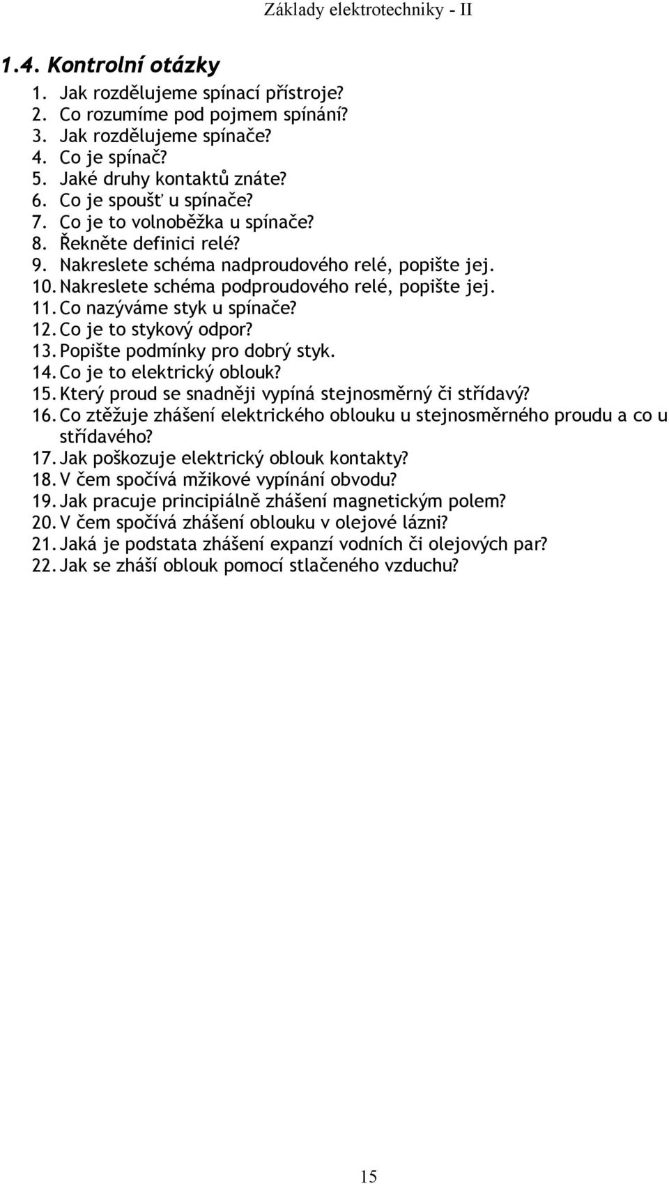 Co je to stykový odpor? 13.Popište podmínky pro dobrý styk. 14.Co je to elektrický oblouk? 15.Který proud se snadněji vypíná stejnosměrný či střídavý? 16.