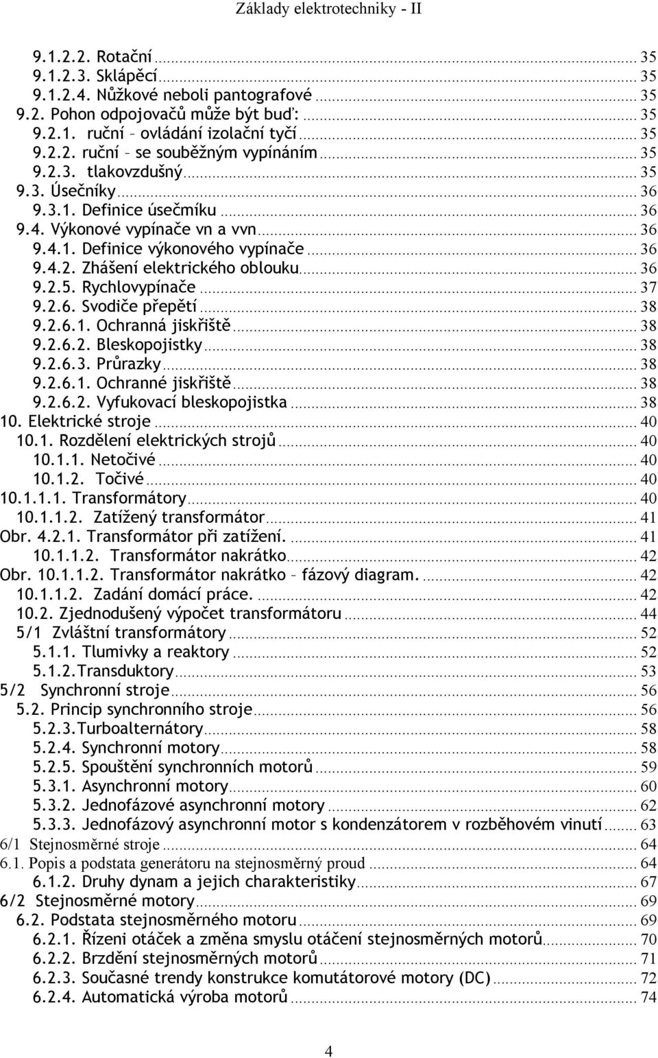 .. 36 9.2.5. Rychlovypínače... 37 9.2.6. Svodiče přepětí... 38 9.2.6.1. Ochranná jiskřiště... 38 9.2.6.2. Bleskopojistky... 38 9.2.6.3. Průrazky... 38 9.2.6.1. Ochranné jiskřiště... 38 9.2.6.2. Vyfukovací bleskopojistka.