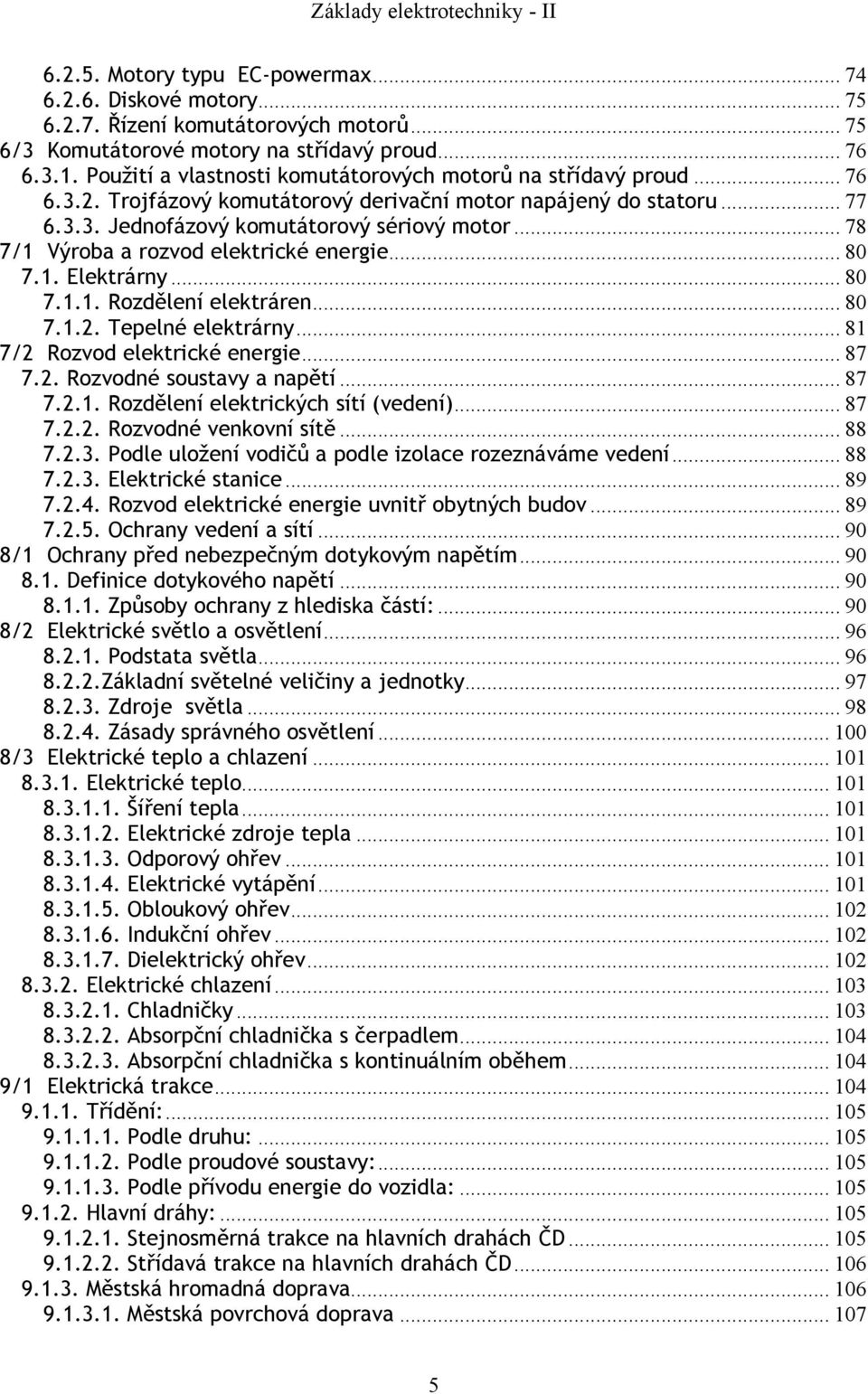 .. 78 7/1 Výroba a rozvod elektrické energie... 80 7.1. Elektrárny... 80 7.1.1. Rozdělení elektráren... 80 7.1.2. Tepelné elektrárny... 81 7/2 Rozvod elektrické energie... 87 7.2. Rozvodné soustavy a napětí.
