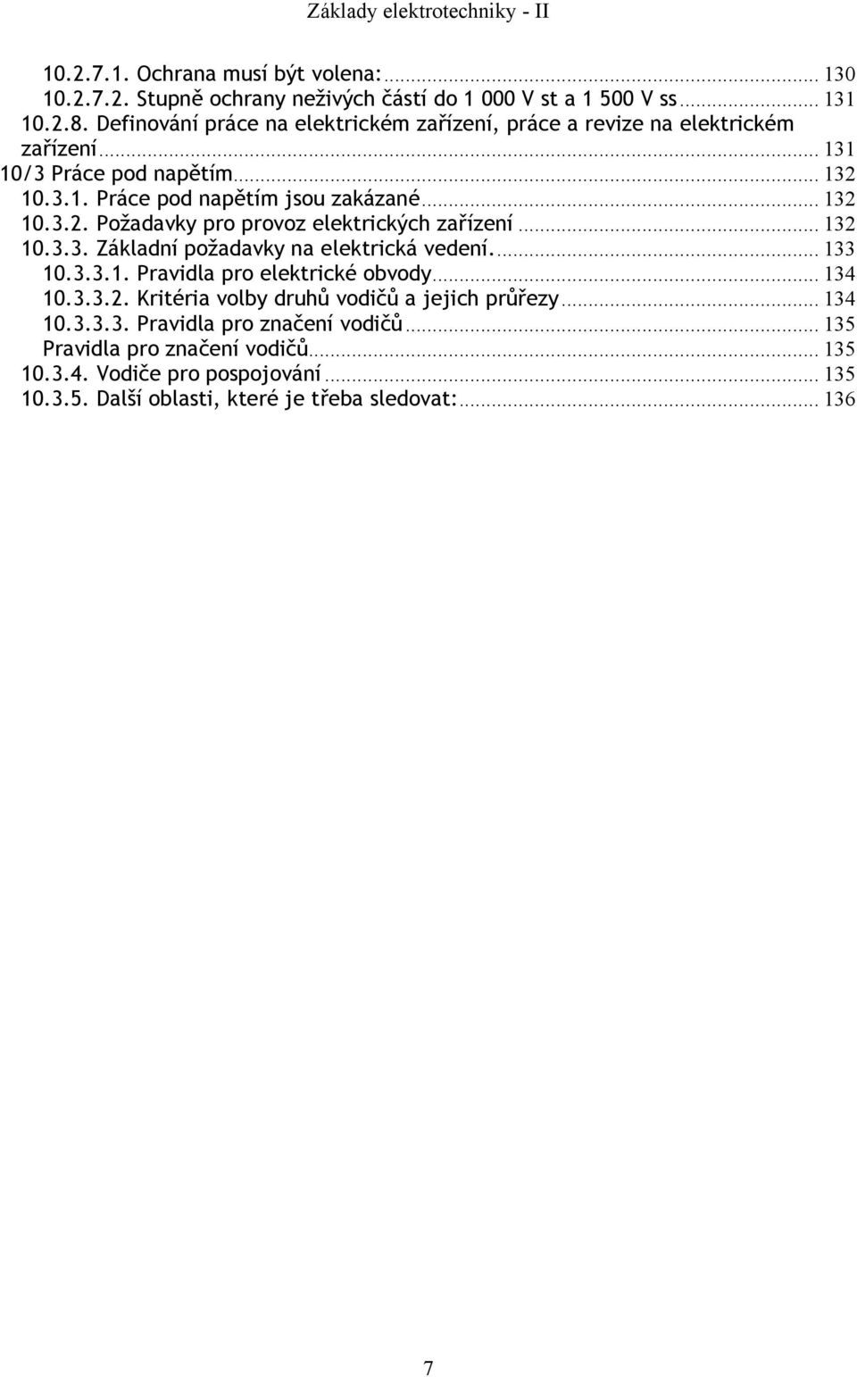 .. 132 10.3.3. Základní požadavky na elektrická vedení... 133 10.3.3.1. Pravidla pro elektrické obvody... 134 10.3.3.2. Kritéria volby druhů vodičů a jejich průřezy.