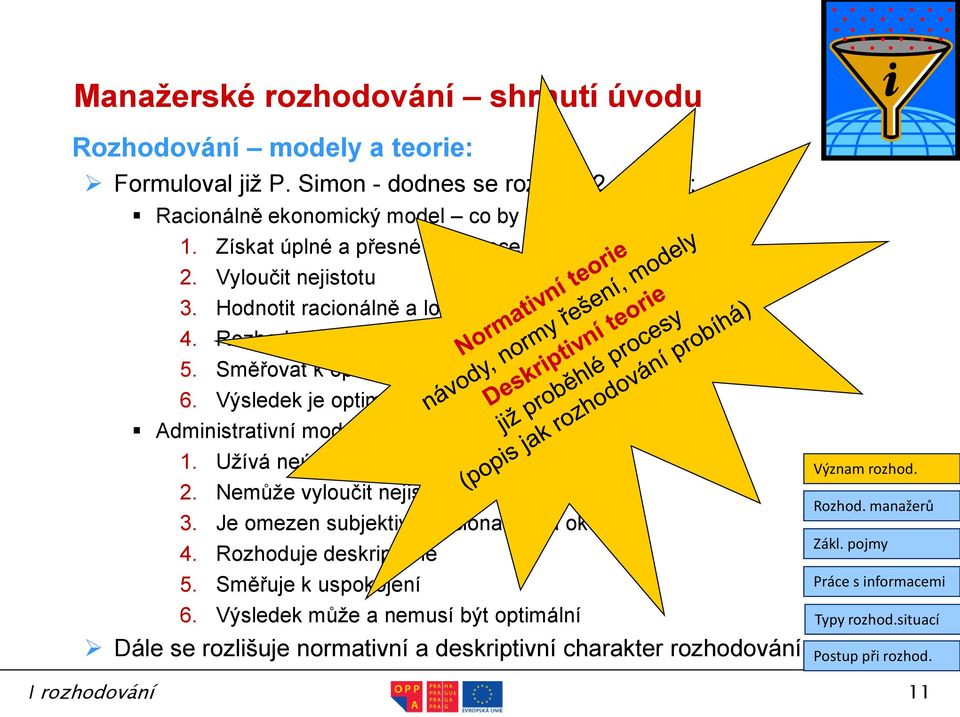 Hodnotit racionálně a logicky 4. Rozhodovat normativně 5. Směřovat k optimalitě 6.