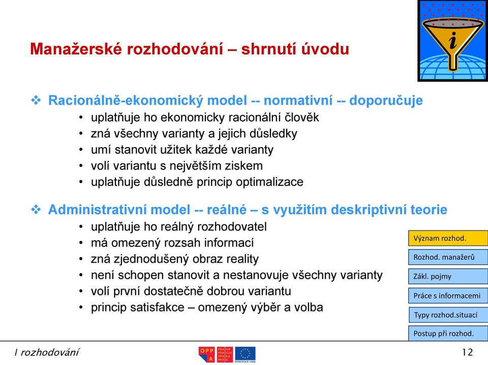 Administrativní model -- reálné s využitím deskriptivní teorie uplatňuje ho reálný rozhodovatel má omezený rozsah informací zná zjednodušený obraz