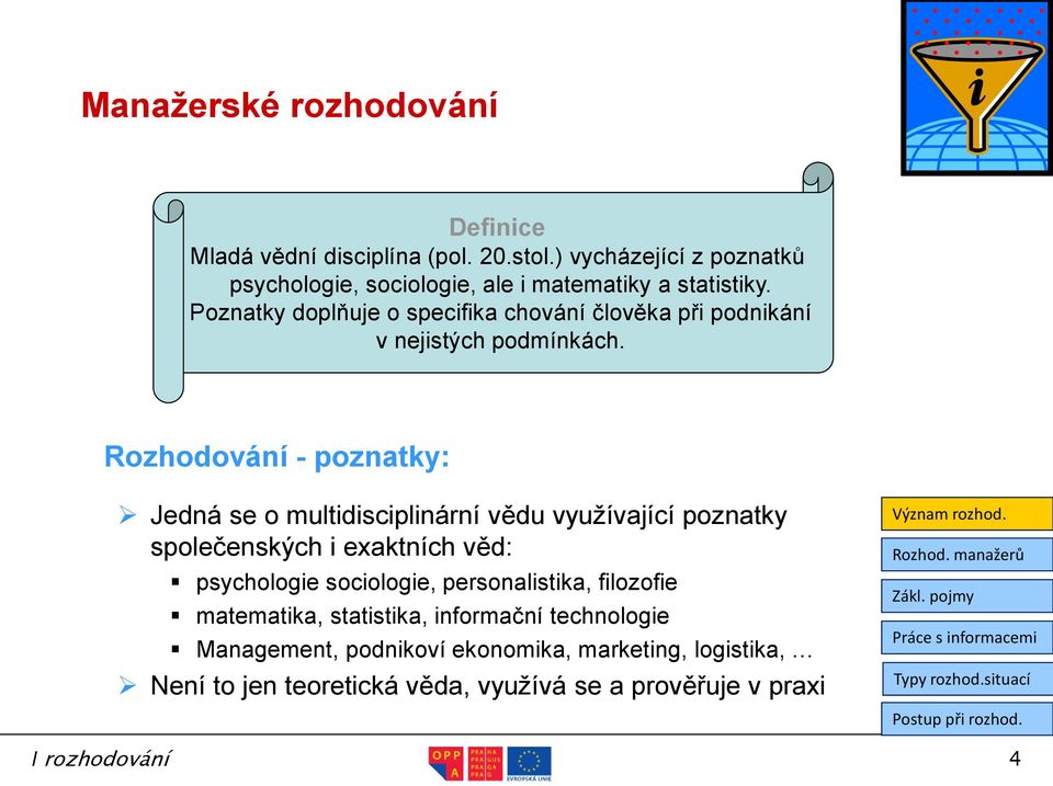 Poznatky doplňuje o specifika chování člověka při podnikání v nejistých podmínkách.