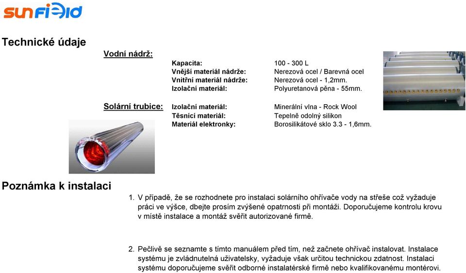 V případě, že se rozhodnete pro instalaci solárního ohřívače vody na střeše což vyžaduje práci ve výšce, dbejte prosím zvýšené opatrnosti při montáži.