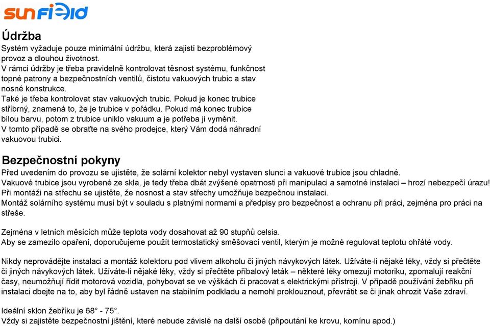 Také je třeba kontrolovat stav vakuových trubic. Pokud je konec trubice stříbrný, znamená to, že je trubice v pořádku.