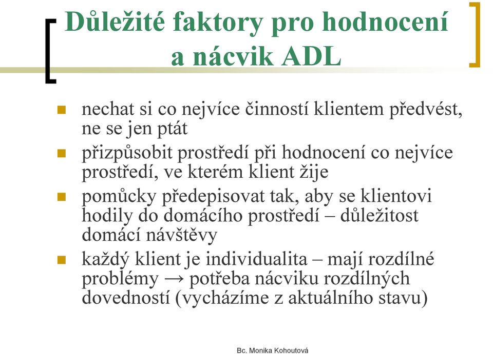 předepisovat tak, aby se klientovi hodily do domácího prostředí důležitost domácí návštěvy každý