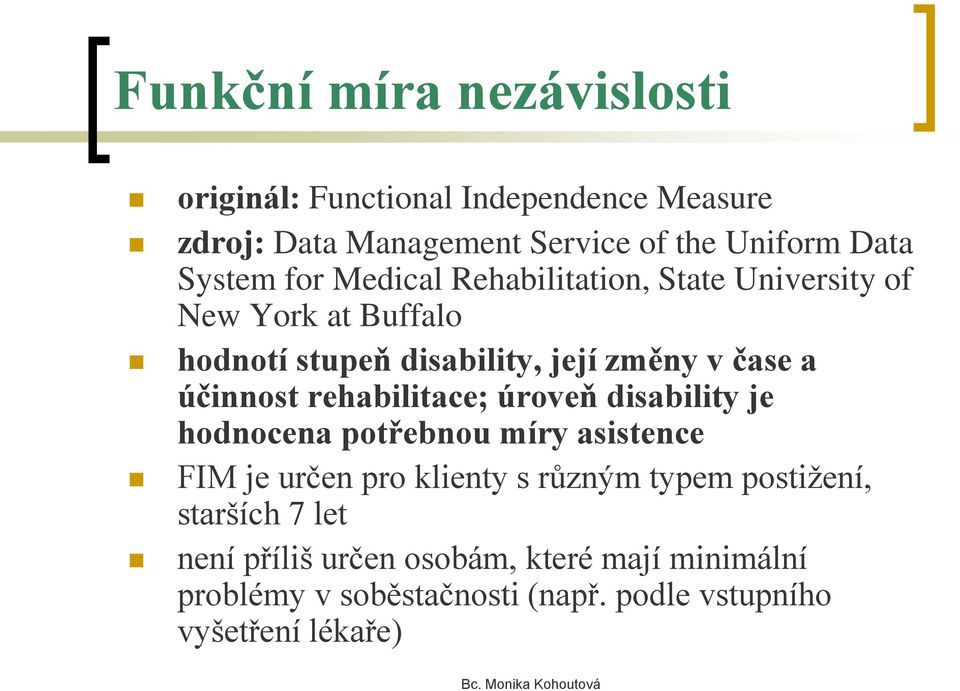 účinnost rehabilitace; úroveň disability je hodnocena potřebnou míry asistence FIM je určen pro klienty s různým typem