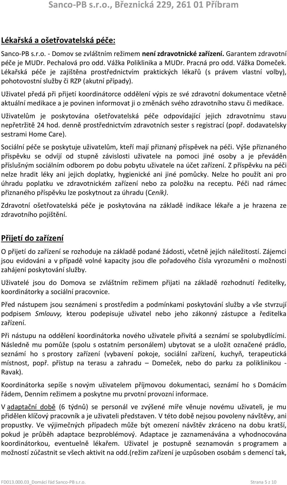 Uživatel předá při přijetí koordinátorce oddělení výpis ze své zdravotní dokumentace včetně aktuální medikace a je povinen informovat ji o změnách svého zdravotního stavu či medikace.