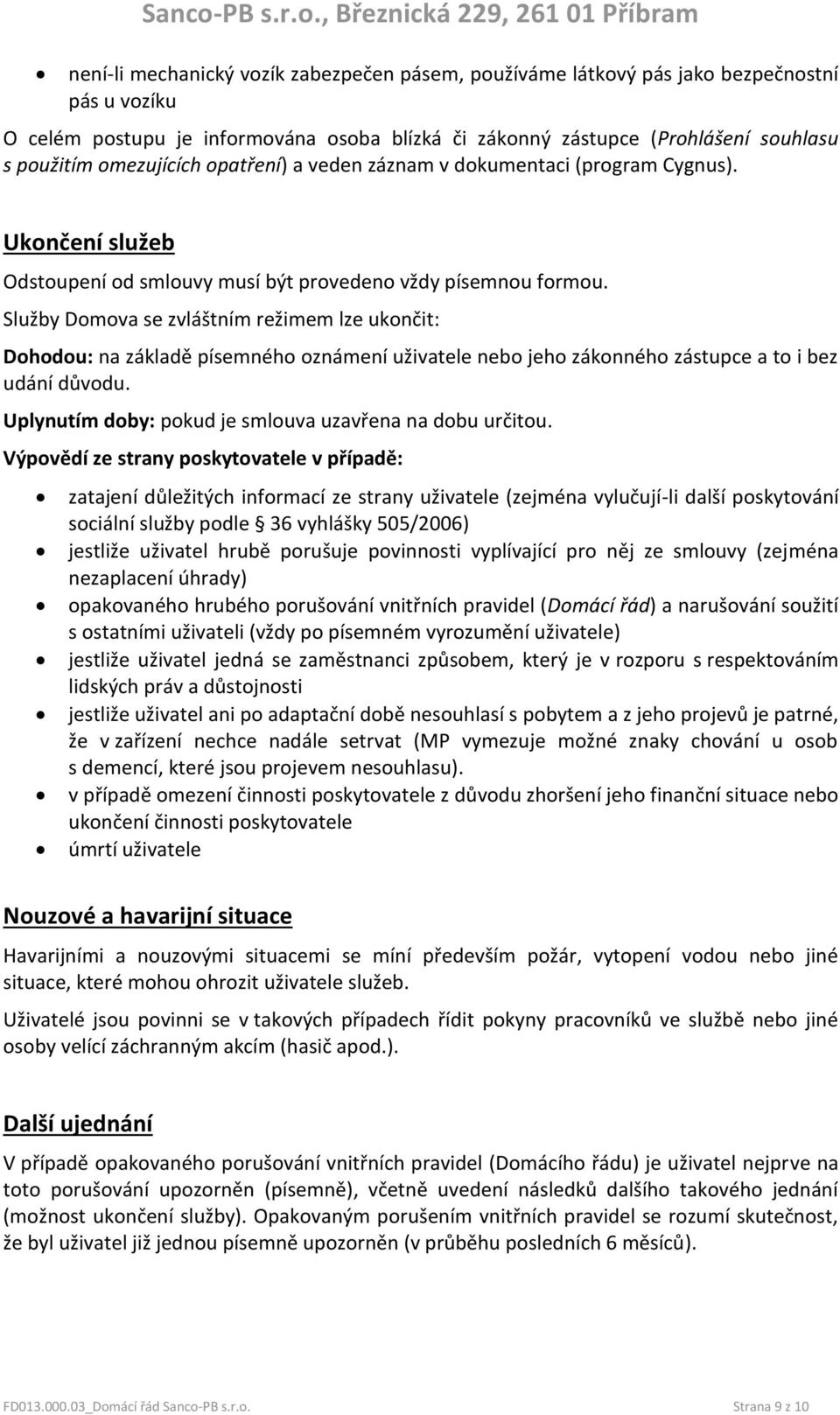 , Březnická 229, 261 01 Příbram není-li mechanický vozík zabezpečen pásem, používáme látkový pás jako bezpečnostní pás u vozíku O celém postupu je informována osoba blízká či zákonný zástupce