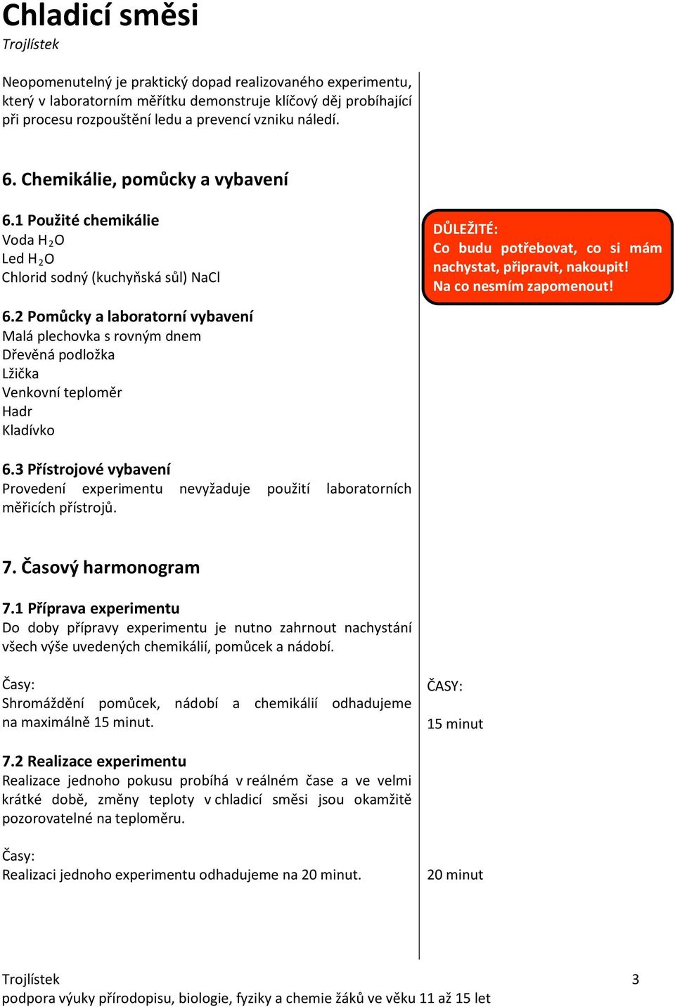 2 Pomůcky a laboratorní vybavení Malá plechovka s rovným dnem Dřevěná podložka Lžička Venkovní teploměr Hadr Kladívko DŮLEŽITÉ: Co budu potřebovat, co si mám nachystat, připravit, nakoupit!